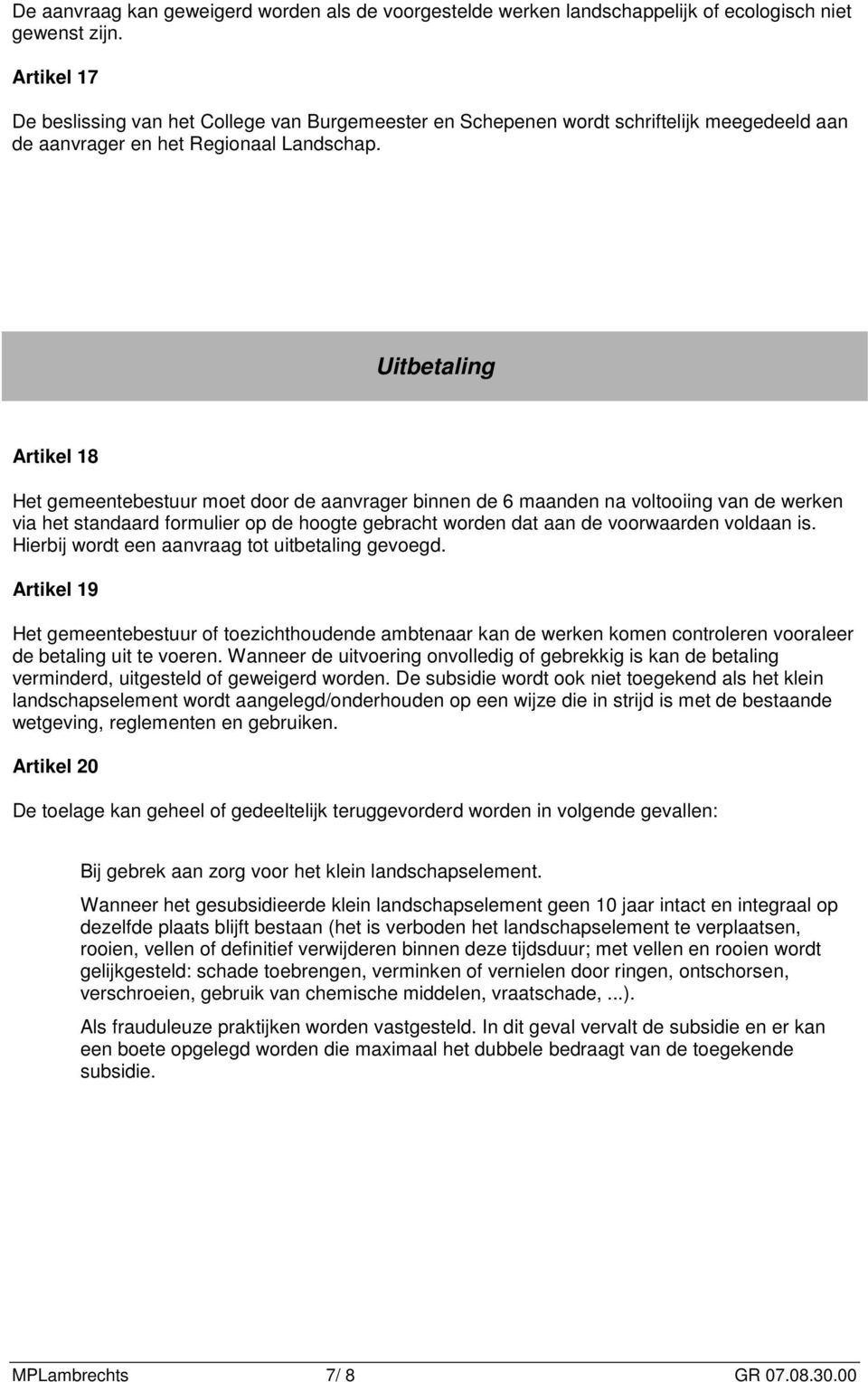 Uitbetaling Artikel 18 Het gemeentebestuur moet door de aanvrager binnen de 6 maanden na voltooiing van de werken via het standaard formulier op de hoogte gebracht worden dat aan de voorwaarden