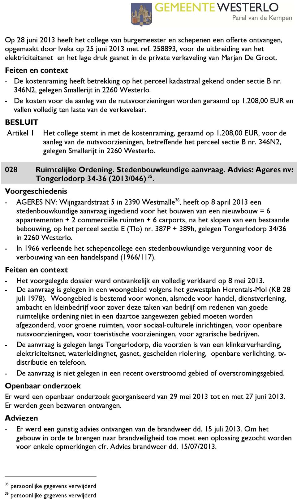 - De kostenraming heeft betrekking op het perceel kadastraal gekend onder sectie B nr. 346N2, gelegen Smallerijt in 2260 Westerlo.