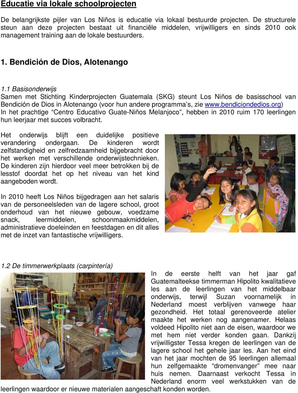 1 Basisonderwijs Samen met Stichting Kinderprojecten Guatemala (SKG) steunt Los Niños de basisschool van Bendición de Dios in Alotenango (voor hun andere programma s, zie www.bendiciondedios.