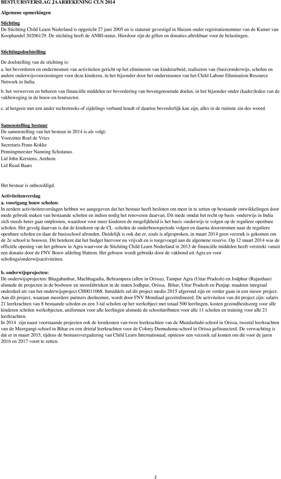 het bevorderen en ondersteunen van activiteiten gericht op het elimineren van kinderarbeid, realiseren van (basis)onderwijs, scholen en andere onderwijsvoorzieningen voor deze kinderen, in het