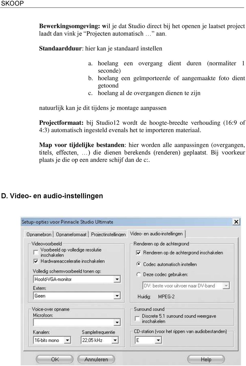 hoelang al de overgangen dienen te zijn natuurlijk kan je dit tijdens je montage aanpassen Projectformaat: bij Studio12 wordt de hoogte-breedte verhouding (16:9 of 4:3) automatisch