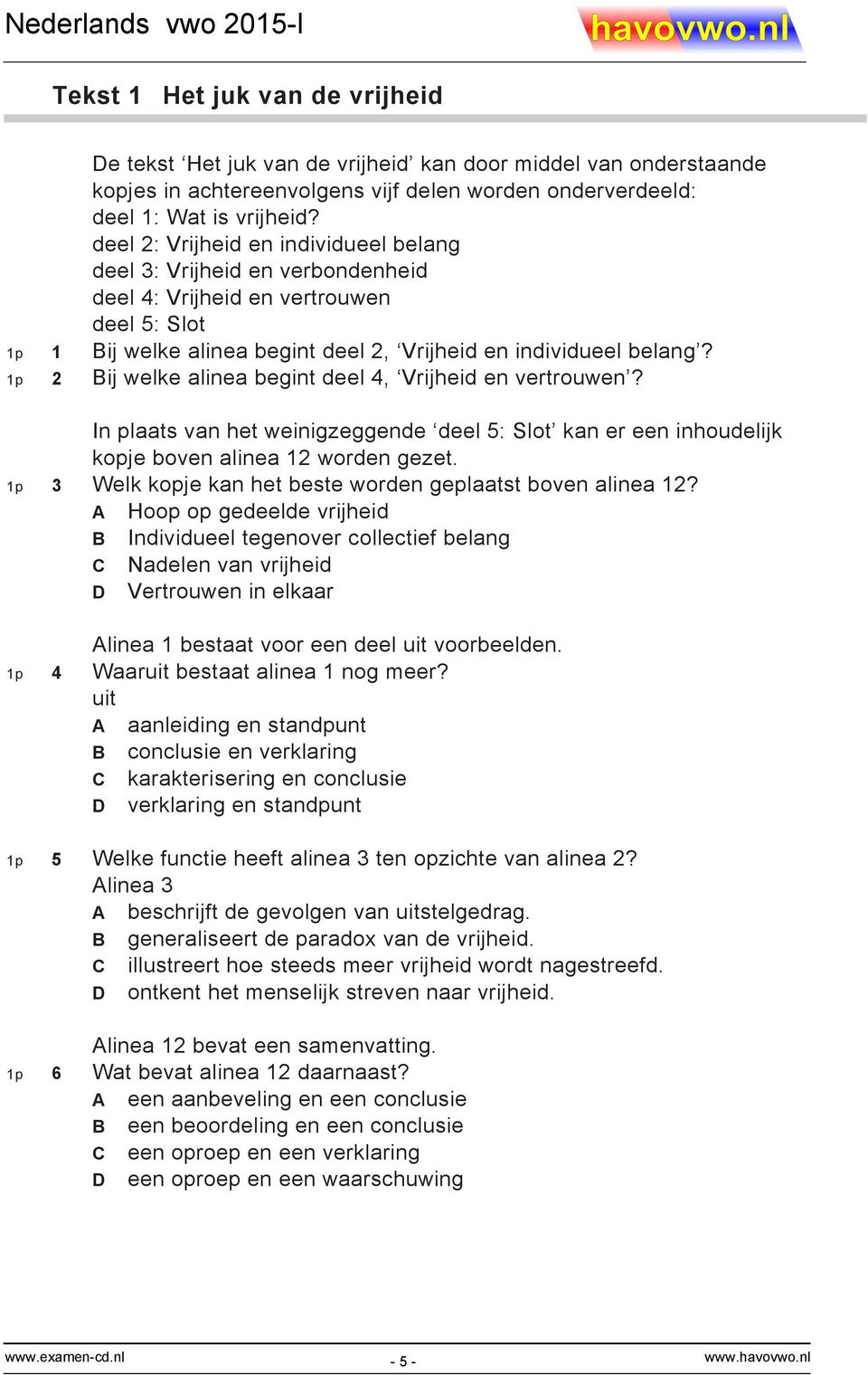 1p 2 Bij welke alinea begint deel 4, Vrijheid en vertrouwen? In plaats van het weinigzeggende deel 5: Slot kan er een inhoudelijk kopje boven alinea 12 worden gezet.