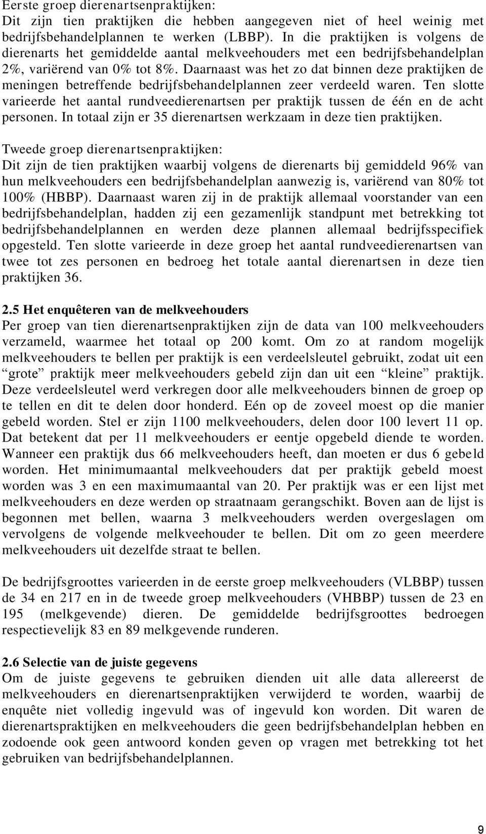 Daarnaast was het zo dat binnen deze praktijken de meningen betreffende bedrijfsbehandelplannen zeer verdeeld waren.