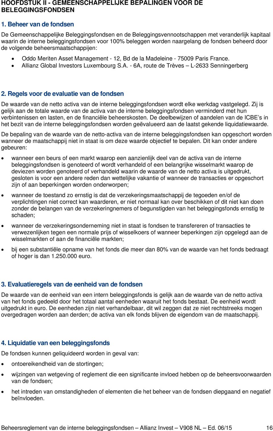 fondsen beheerd door de volgende beheersmaatschappijen: Oddo Meriten Asset Management - 12, Bd de la Madeleine - 75009 Paris France. Allianz Global Investors Luxembourg S.A. - 6A, route de Trèves L-2633 Senningerberg 2.