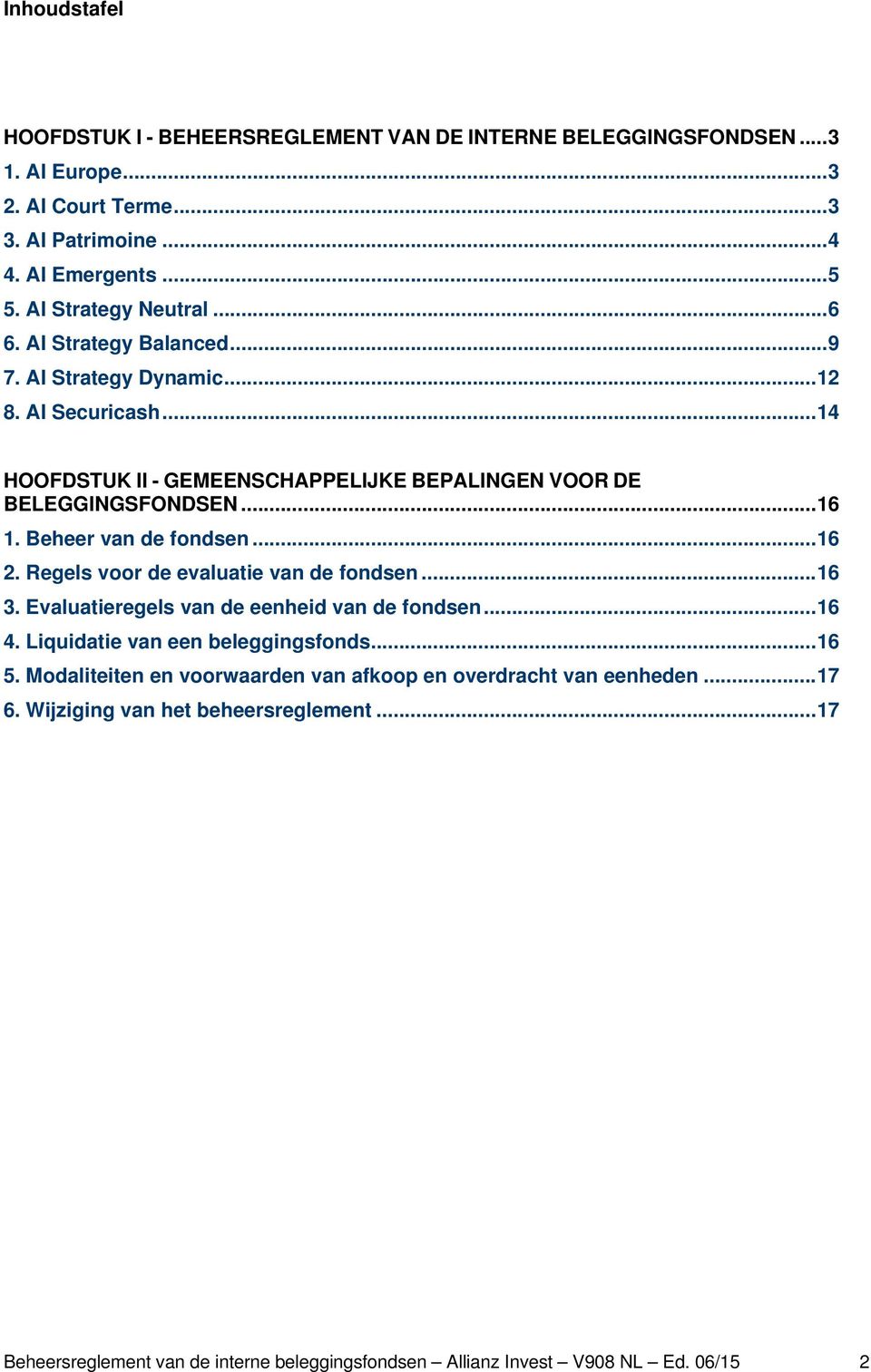 Beheer van de fondsen... 16 2. Regels voor de evaluatie van de fondsen... 16 3. Evaluatieregels van de eenheid van de fondsen... 16 4. Liquidatie van een beleggingsfonds... 16 5.