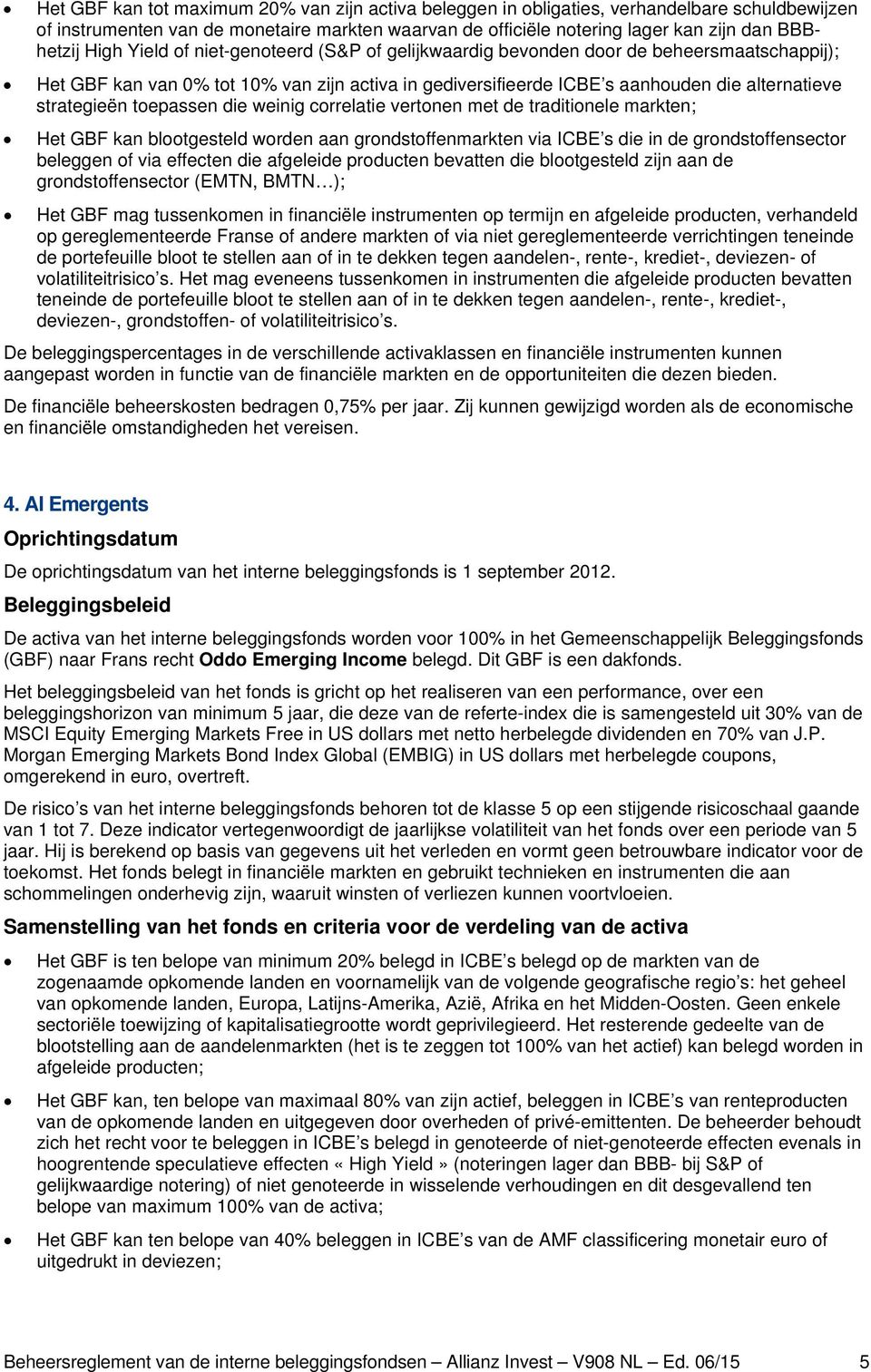 toepassen die weinig correlatie vertonen met de traditionele markten; Het GBF kan blootgesteld worden aan grondstoffenmarkten via ICBE s die in de grondstoffensector beleggen of via effecten die