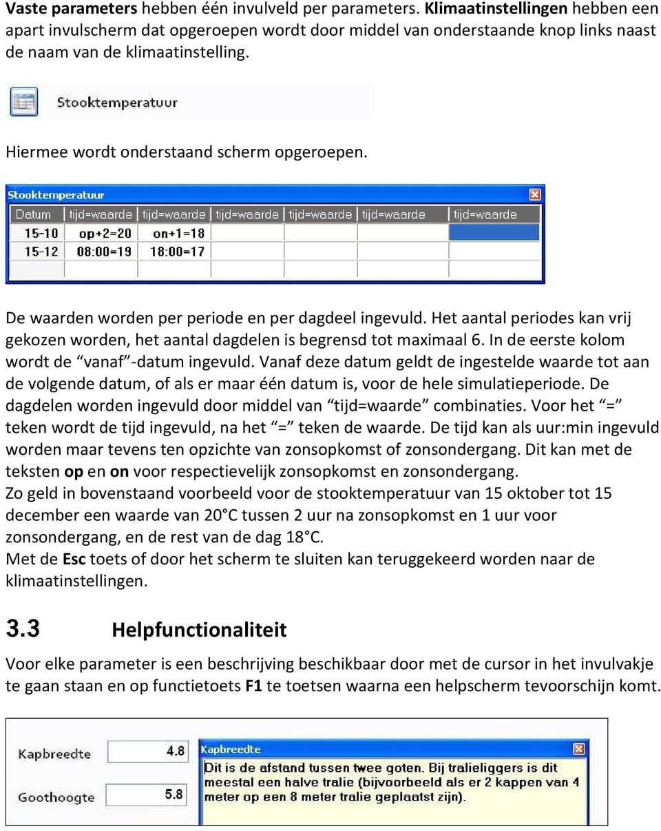 De waarden worden per periode en per dagdeel ingevuld. Het aantal periodes kan vrij gekozen worden, het aantal dagdelen is begrensd tot maximaal 6. In de eerste kolom wordt de vanaf -datum ingevuld.