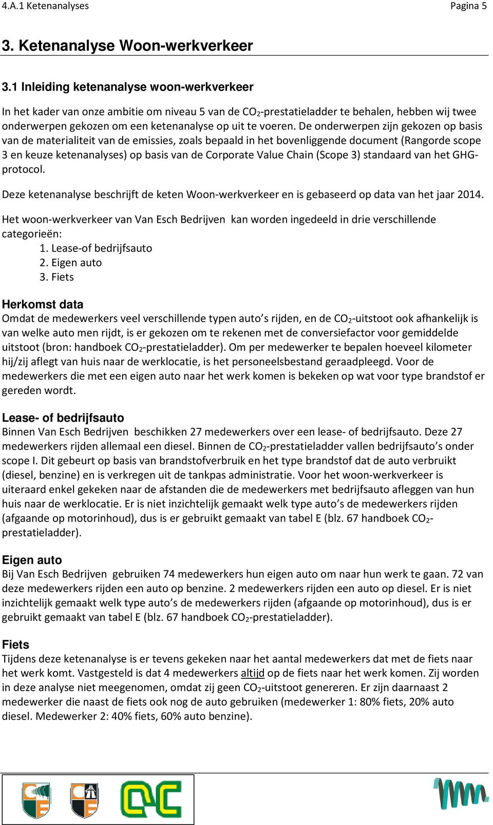 De onderwerpen zijn gekozen op basis van de materialiteit van de emissies, zoals bepaald in het bovenliggende document (Rangorde scope 3 en keuze ketenanalyses) op basis van de Corporate Value Chain