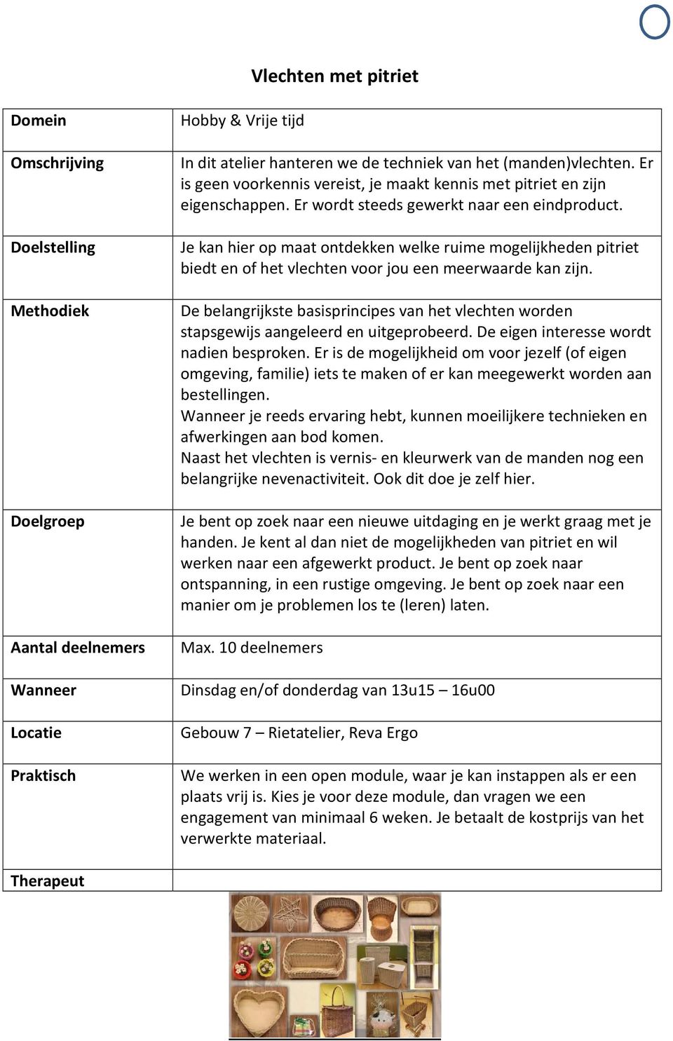 De belangrijkste basisprincipes van het vlechten worden stapsgewijs aangeleerd en uitgeprobeerd. De eigen interesse wordt nadien besproken.