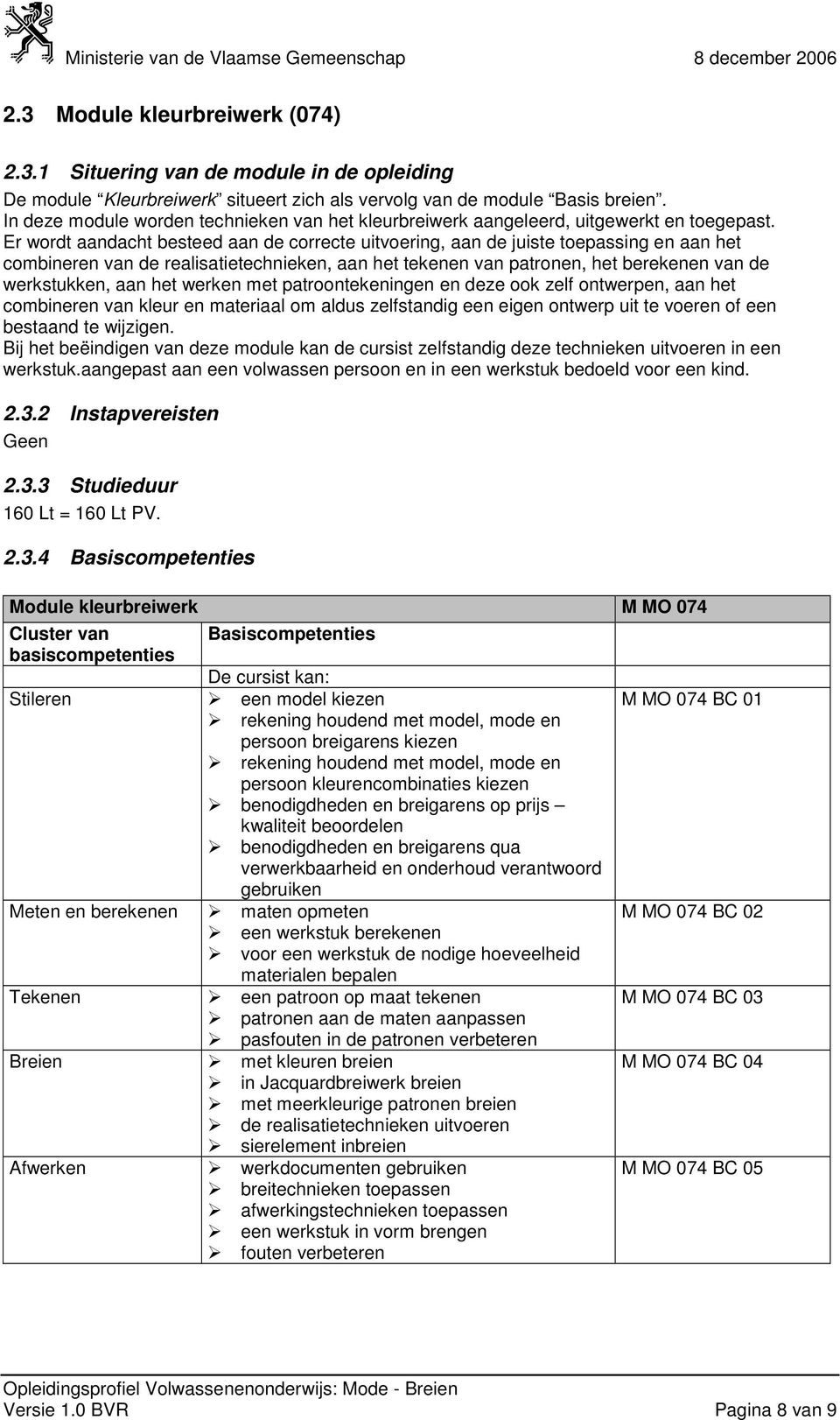 Er wordt aandacht besteed aan de correcte uitvoering, aan de juiste toepassing en aan het combineren van de realisatietechnieken, aan het tekenen van patronen, het berekenen van de werkstukken, aan