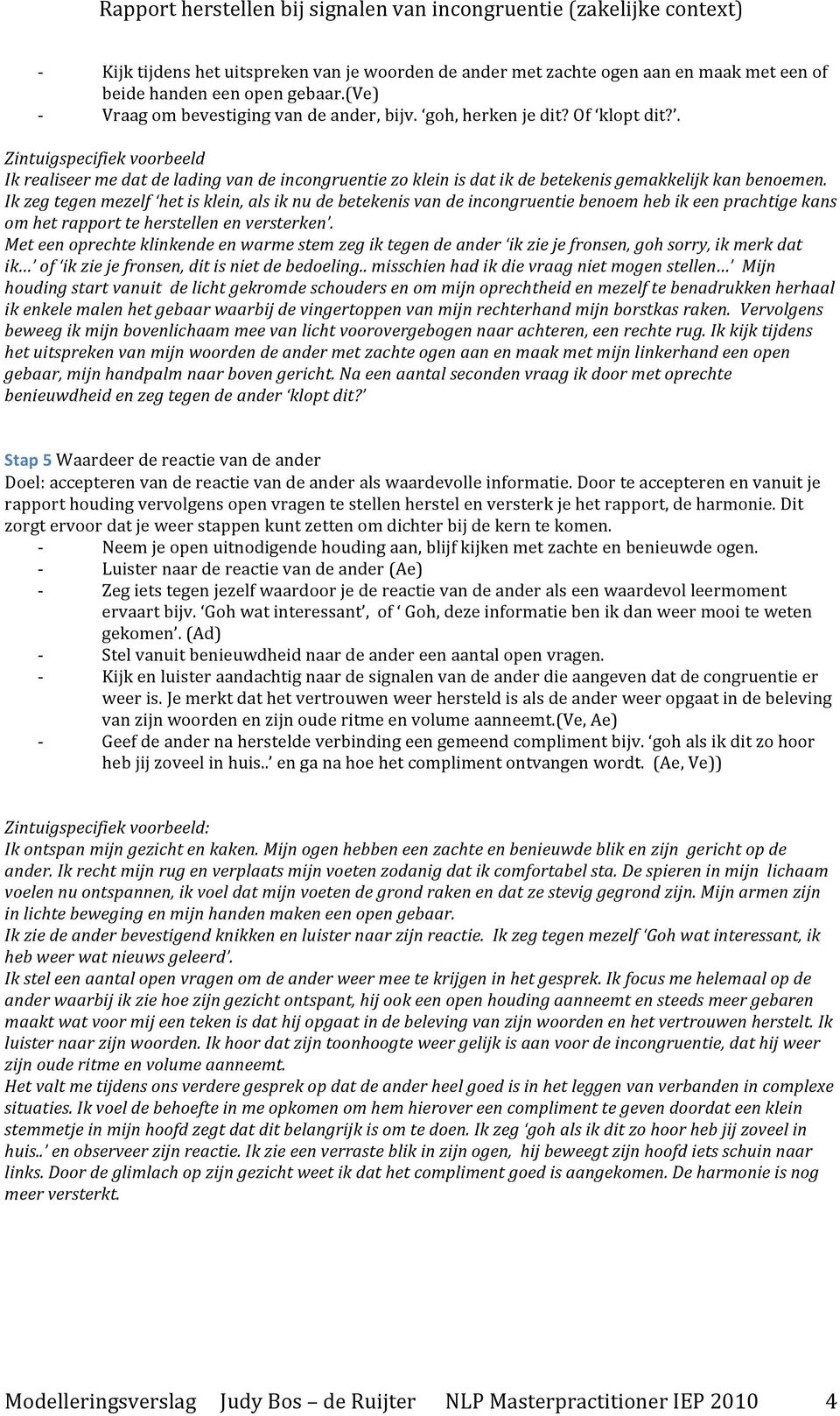 Ik zeg tegen mezelf het is klein, als ik nu de betekenis van de incongruentie benoem heb ik een prachtige kans om het rapport te herstellen en versterken.