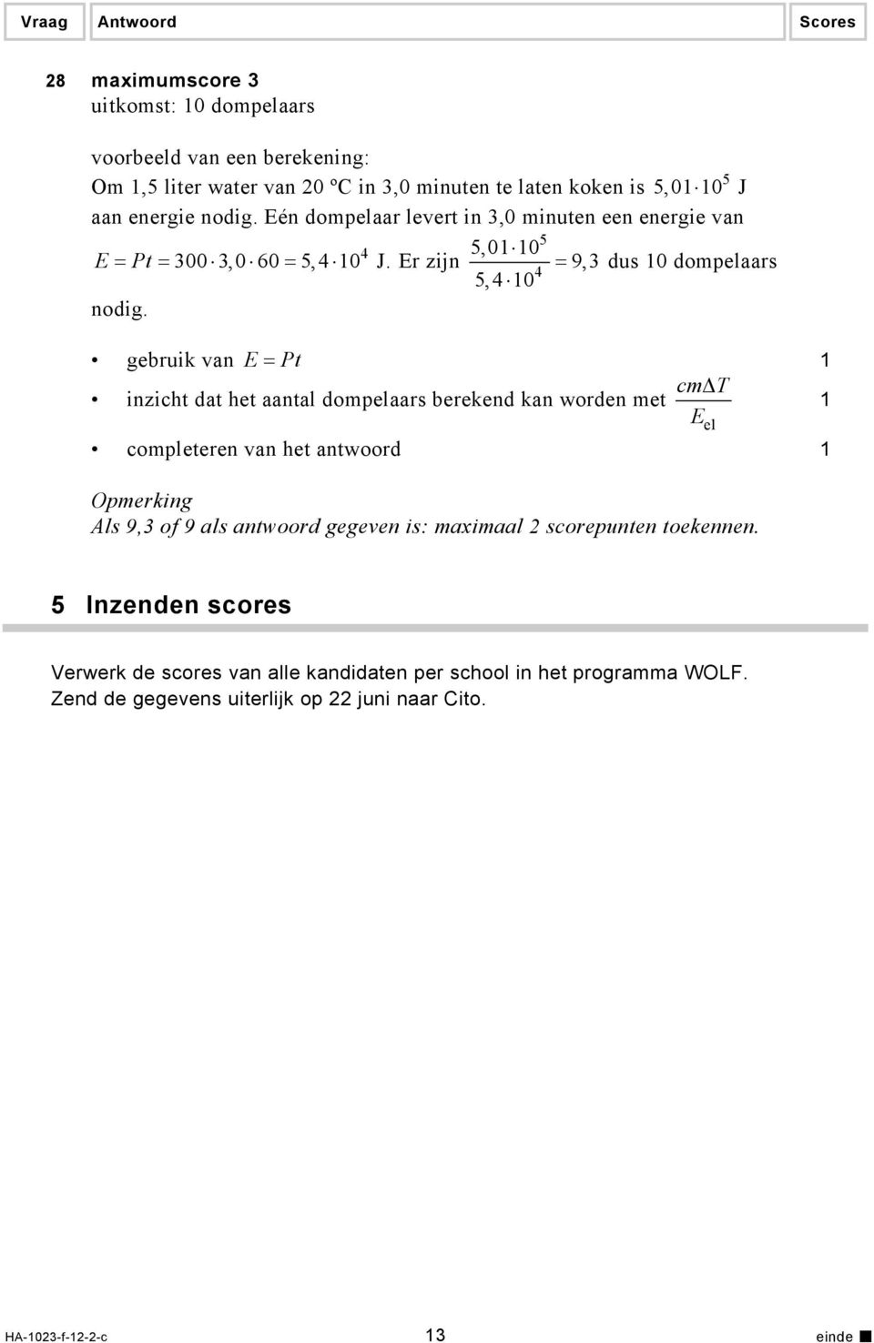 gebruik van E = Pt cm T inzicht dat het aantal dompelaars berekend kan worden met Eel completeren van het antwoord Opmerking Als 9, of 9 als antwoord