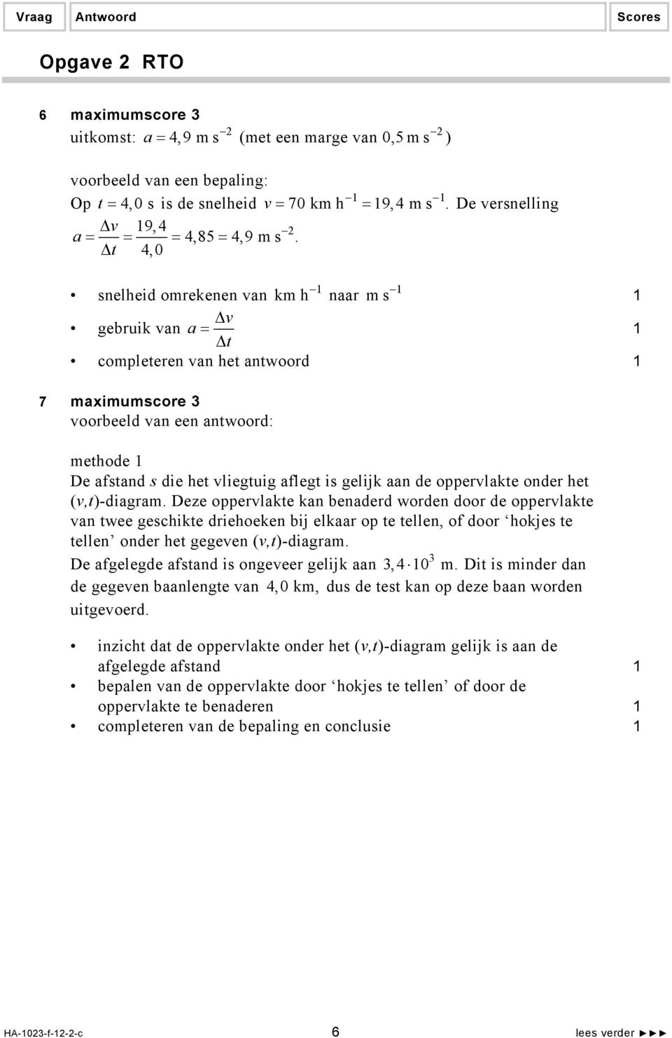 (v,t)-diagram. Deze oppervlakte kan benaderd worden door de oppervlakte van twee geschikte driehoeken bij elkaar op te tellen, of door hokjes te tellen onder het gegeven (v,t)-diagram.