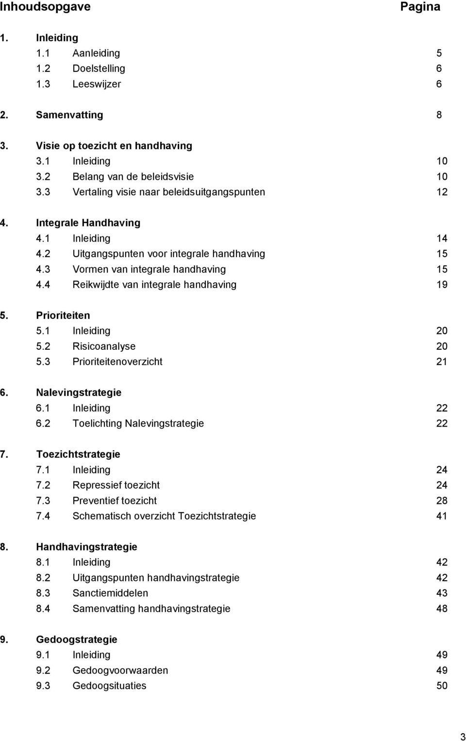 4 Reikwijdte van integrale handhaving 19 5. Prioriteiten 5.1 Inleiding 20 5.2 Risicoanalyse 20 5.3 Prioriteitenoverzicht 21 6. Nalevingstrategie 6.1 Inleiding 22 6.