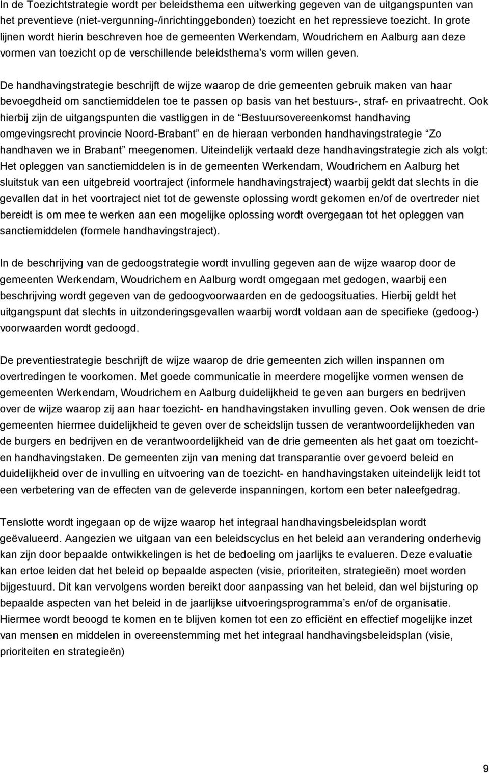 De handhavingstrategie beschrijft de wijze waarop de drie gemeenten gebruik maken van haar bevoegdheid om sanctiemiddelen toe te passen op basis van het bestuurs-, straf- en privaatrecht.