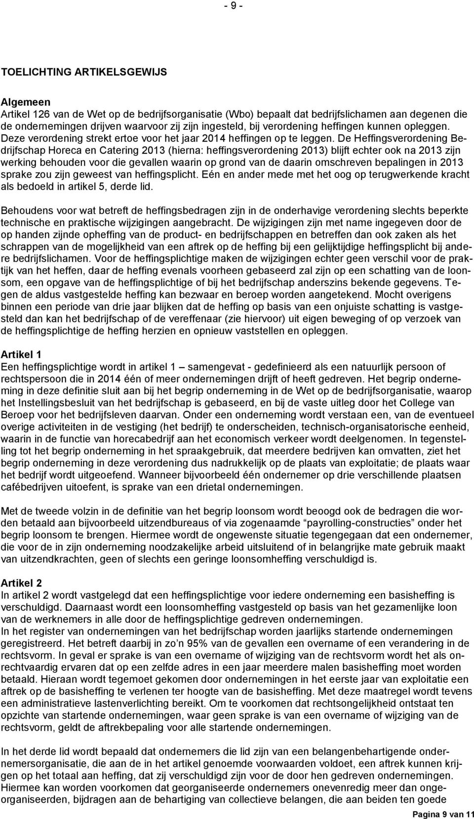 De Heffingsverordening Bedrijfschap Horeca en Catering 2013 (hierna: heffingsverordening 2013) blijft echter ook na 2013 zijn werking behouden voor die gevallen waarin op grond van de daarin