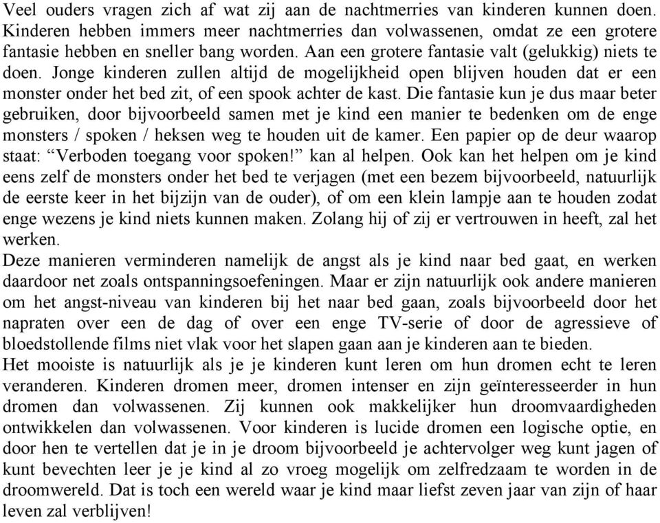 Die fantasie kun je dus maar beter gebruiken, door bijvoorbeeld samen met je kind een manier te bedenken om de enge monsters / spoken / heksen weg te houden uit de kamer.