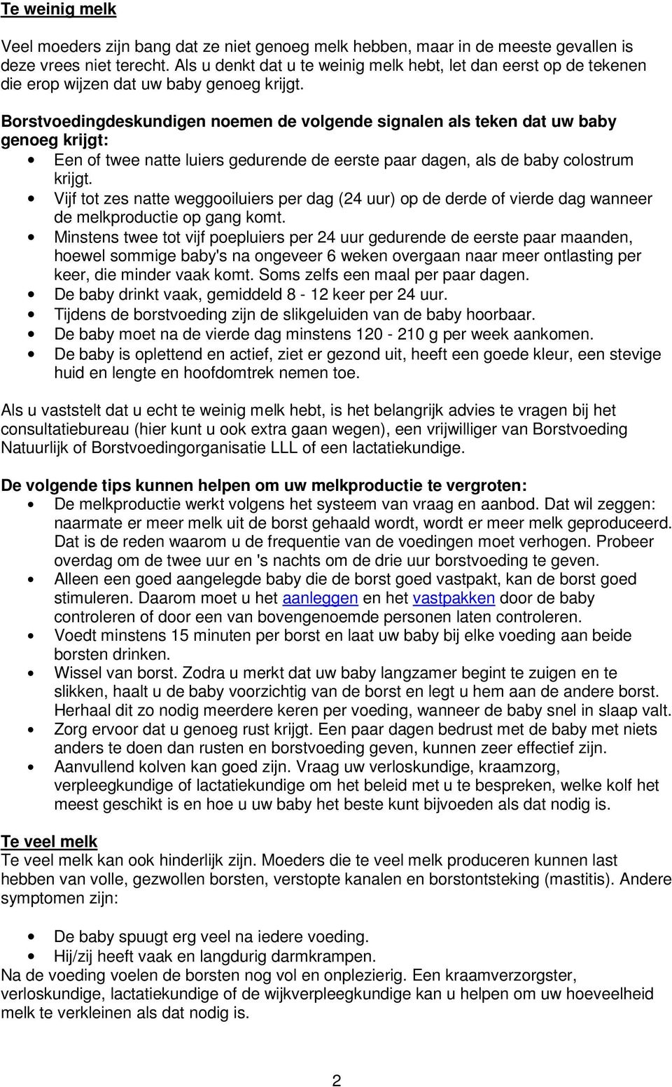 Borstvoedingdeskundigen noemen de volgende signalen als teken dat uw baby genoeg krijgt: Een of twee natte luiers gedurende de eerste paar dagen, als de baby colostrum krijgt.