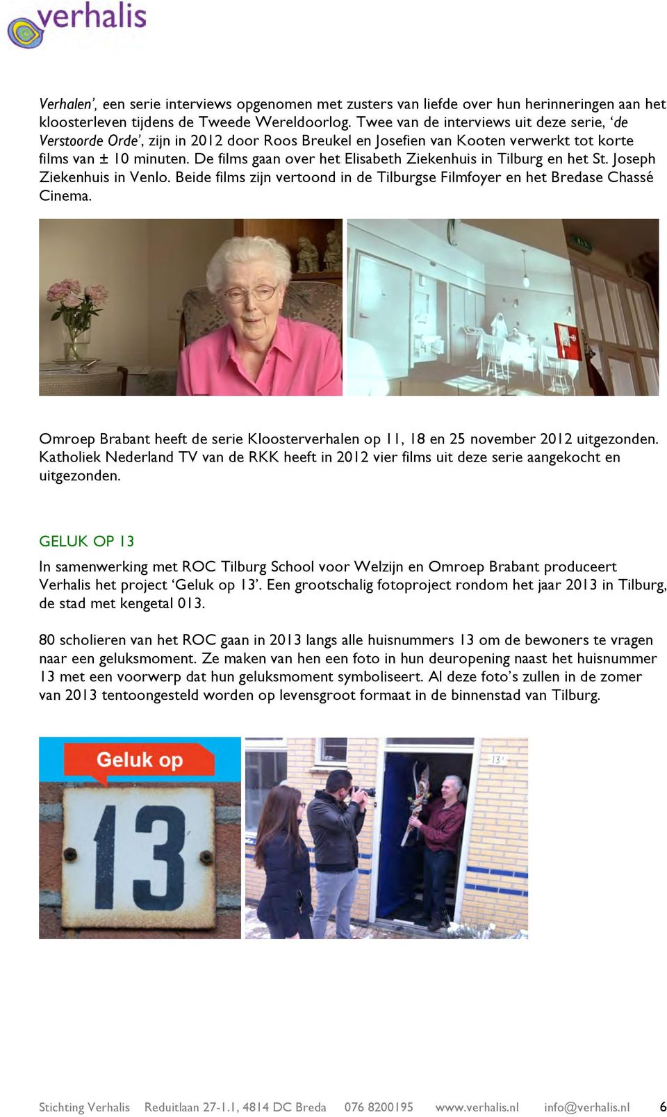 De films gaan over het Elisabeth Ziekenhuis in Tilburg en het St. Joseph Ziekenhuis in Venlo. Beide films zijn vertoond in de Tilburgse Filmfoyer en het Bredase Chassé Cinema.