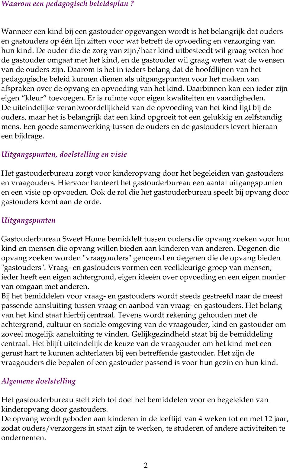 De ouder die de zorg van zijn/haar kind uitbesteedt wil graag weten hoe de gastouder omgaat met het kind, en de gastouder wil graag weten wat de wensen van de ouders zijn.