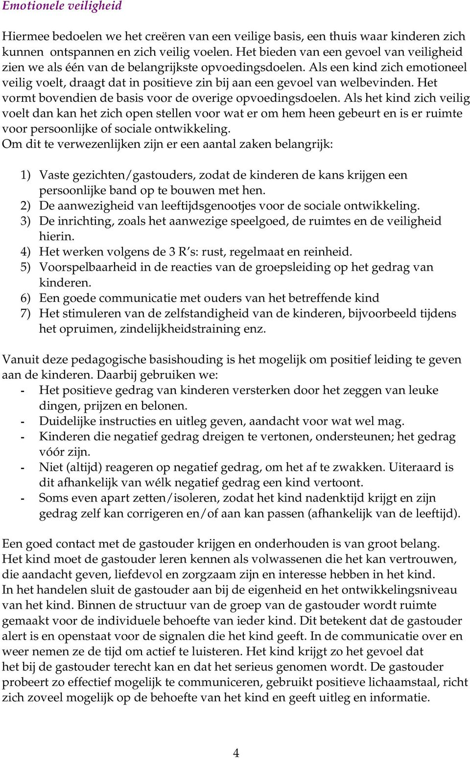 Als een kind zich emotioneel veilig voelt, draagt dat in positieve zin bij aan een gevoel van welbevinden. Het vormt bovendien de basis voor de overige opvoedingsdoelen.