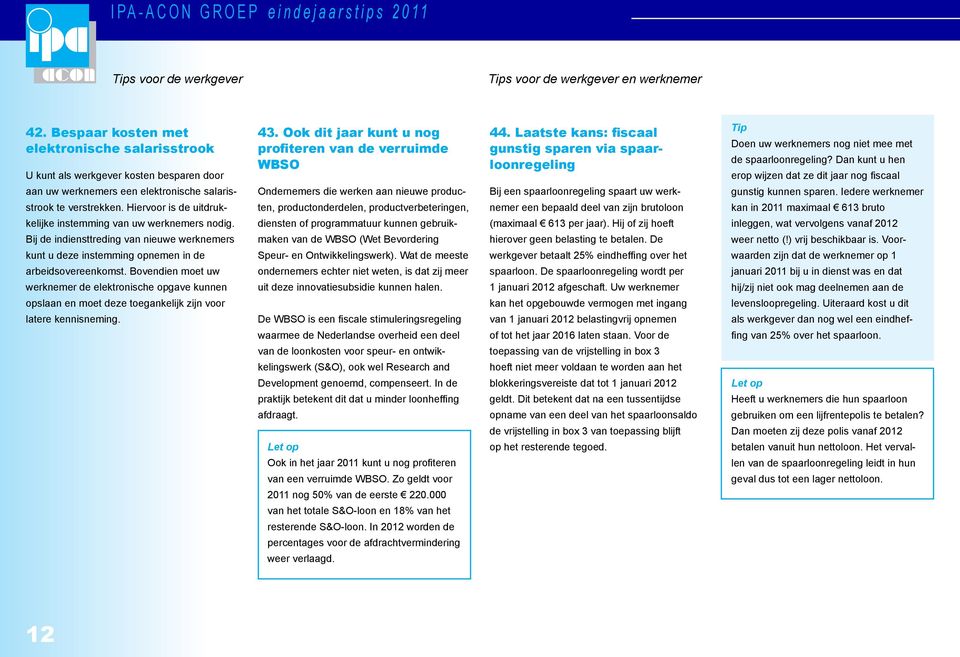 Hiervoor is de uitdrukkelijke instemming van uw werknemers nodig. Bij de indiensttreding van nieuwe werknemers kunt u deze instemming opnemen in de arbeidsovereenkomst.