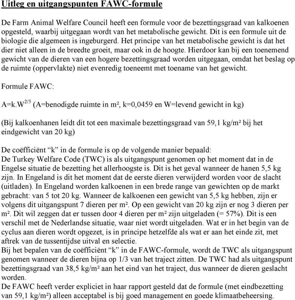 Hierdoor kan bij een toenemend gewicht van de dieren van een hogere bezettingsgraad worden uitgegaan, omdat het beslag op de ruimte (oppervlakte) niet evenredig toeneemt met toename van het gewicht.