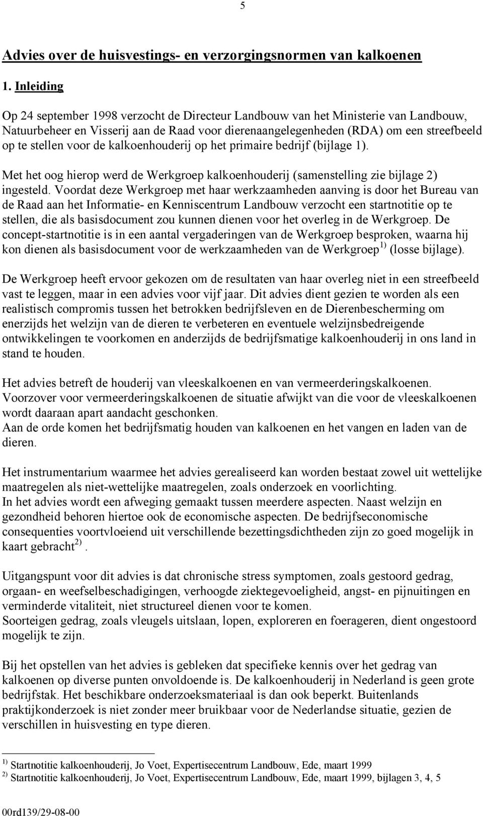 voor de kalkoenhouderij op het primaire bedrijf (bijlage 1). Met het oog hierop werd de Werkgroep kalkoenhouderij (samenstelling zie bijlage 2) ingesteld.