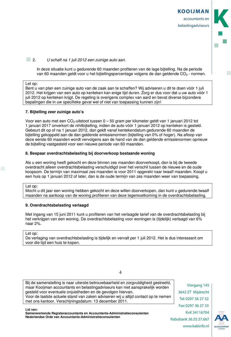 Wij adviseren u dit te doen vóór 1 juli 2012. Het krijgen van een auto op kenteken kan enige tijd duren. Zorg er dus voor dat u uw auto vóór 1 juli 2012 op kenteken krijgt.