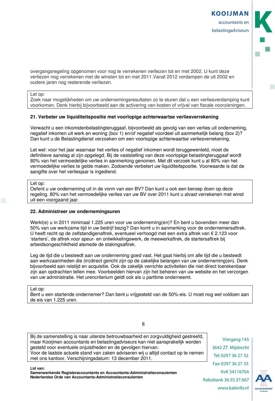 Denk hierbij bijvoorbeeld aan de activering van kosten of vrijval van fiscale voorzieningen. 21.