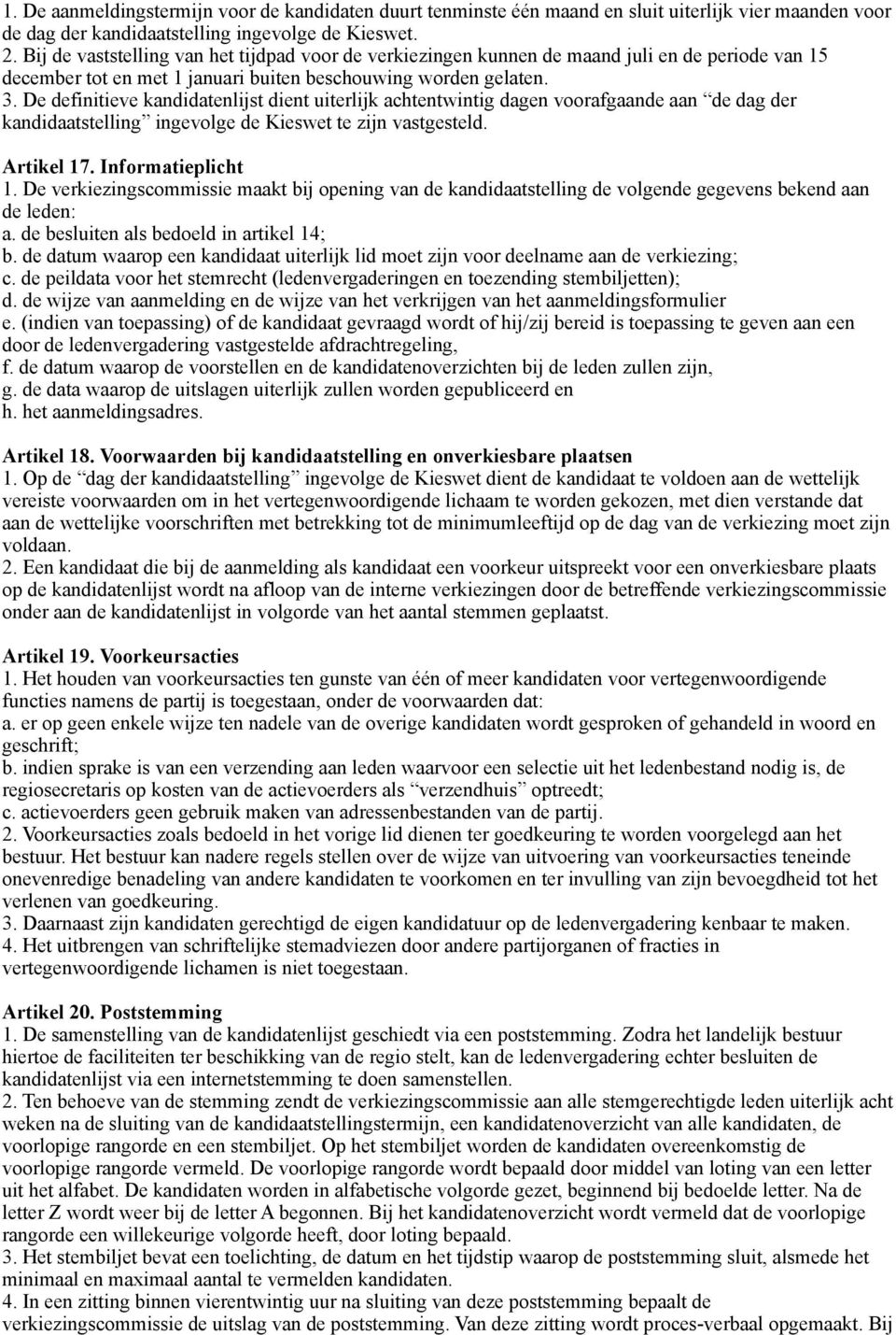 De definitieve kandidatenlijst dient uiterlijk achtentwintig dagen voorafgaande aan de dag der kandidaatstelling ingevolge de Kieswet te zijn vastgesteld. Artikel 17. Informatieplicht 1.