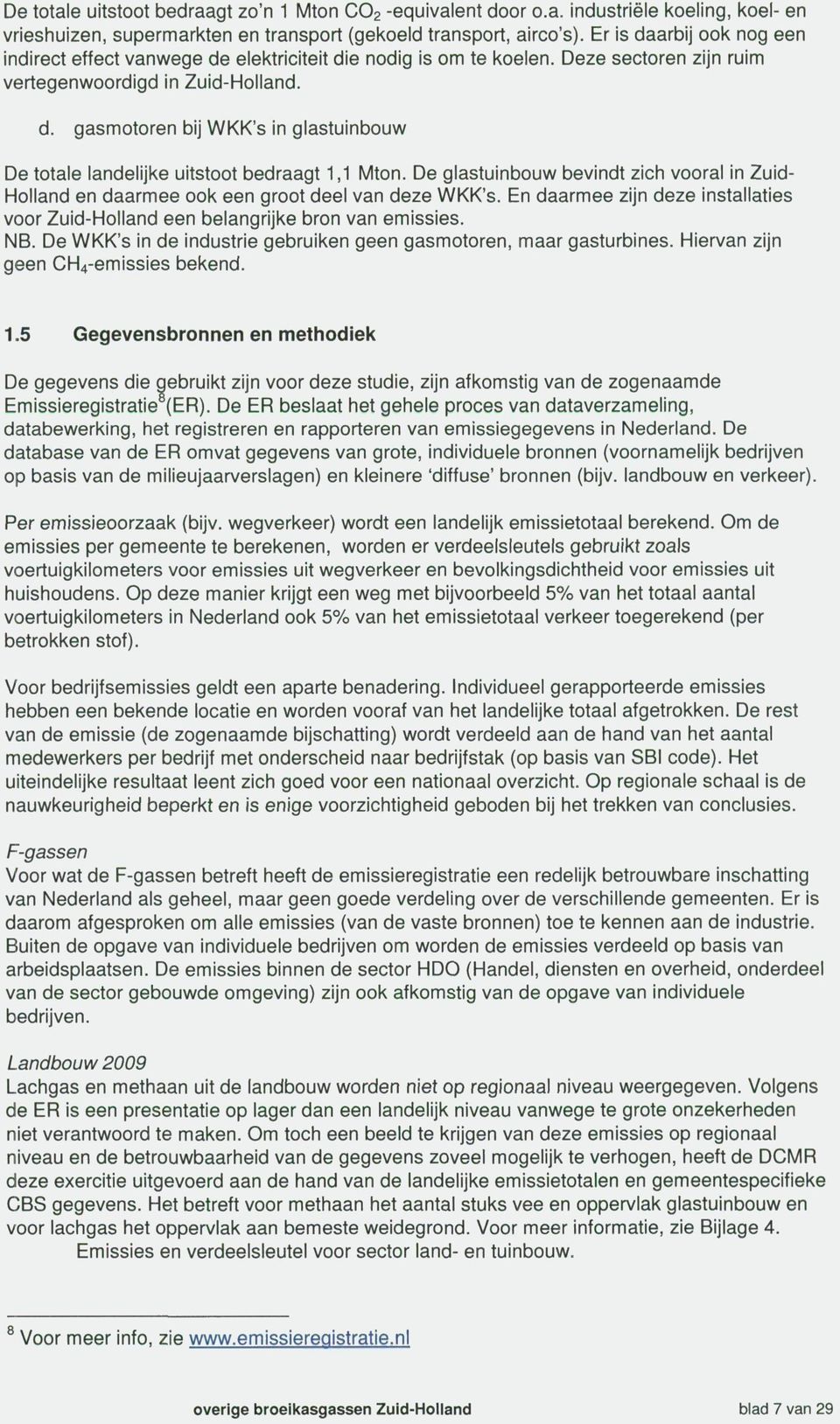 De glastuinbouw bevindt zich vooral in Zuid- Holland en daarmee ook een groot deel van deze WKK's. En daarmee zijn deze installaties voor Zuid-Holland een belangrijke bron van emissies. NB.