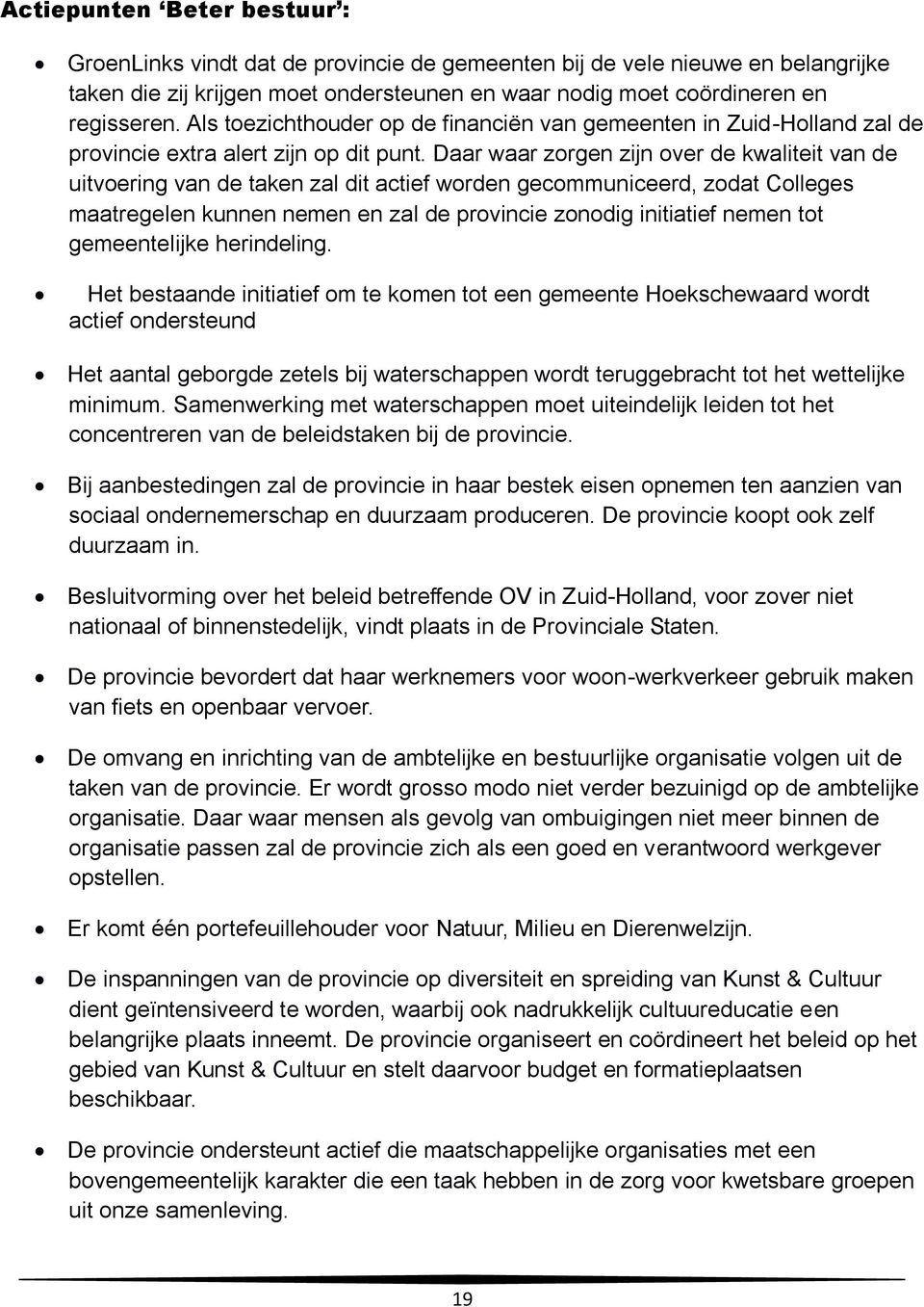 Daar waar zorgen zijn over de kwaliteit van de uitvoering van de taken zal dit actief worden gecommuniceerd, zodat Colleges maatregelen kunnen nemen en zal de provincie zonodig initiatief nemen tot