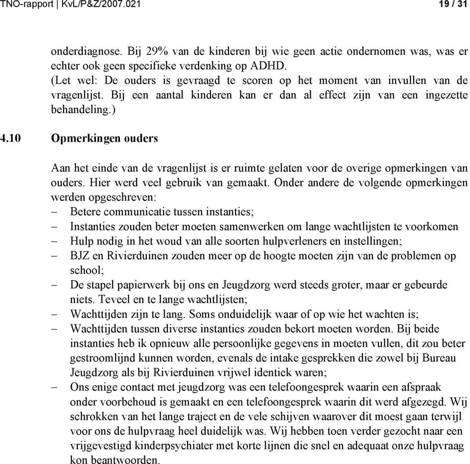 0 Opmerkingen ouders Aan het einde van de vragenlijst is er ruimte gelaten voor de overige opmerkingen van ouders. Hier werd veel gebruik van gemaakt.