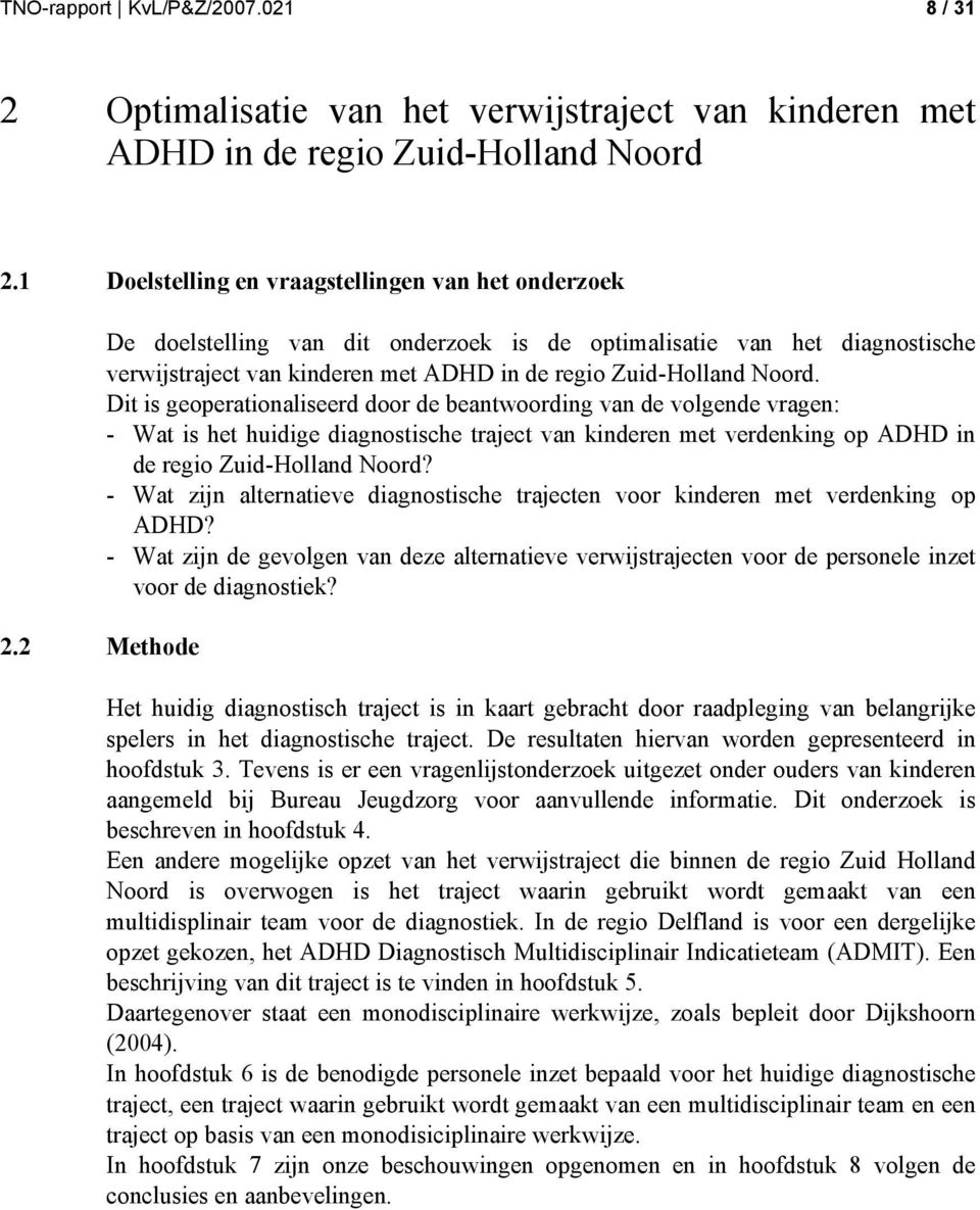 Dit is geoperationaliseerd door de beantwoording van de volgende vragen: - Wat is het huidige diagnostische traject van kinderen met verdenking op ADHD in de regio Zuid-Holland Noord?