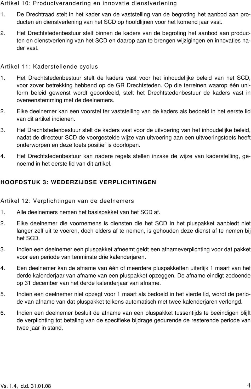 Het Drechtstedenbestuur stelt binnen de kaders van de begroting het aanbod aan producten en dienstverlening van het SCD en daarop aan te brengen wijzigingen en innovaties nader vast.