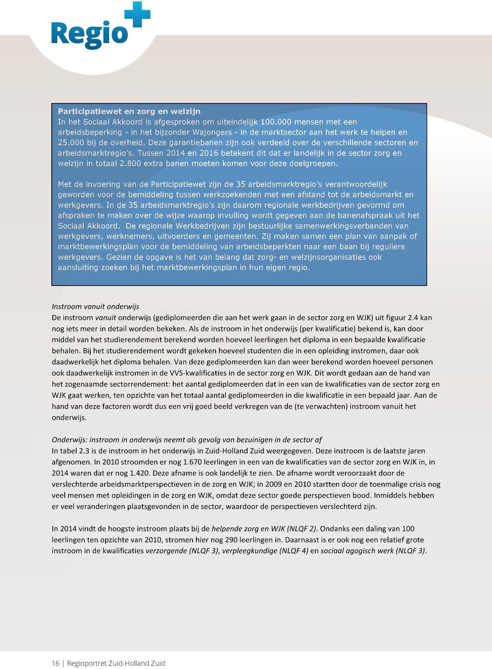 Deze garantiebanen zijn ook verdeeld over de verschillende sectoren en arbeidsmarktregio s. Tussen 2014 en 2016 betekent dit dat er landelijk in de sector zorg en welzijn in totaal 2.