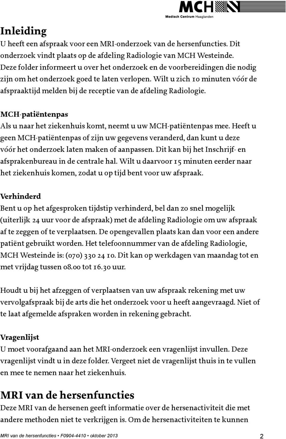 Wilt u zich 10 minuten vóór de afspraaktijd melden bij de receptie van de afdeling Radiologie. MCH-patiëntenpas Als u naar het ziekenhuis komt, neemt u uw MCH-patiëntenpas mee.