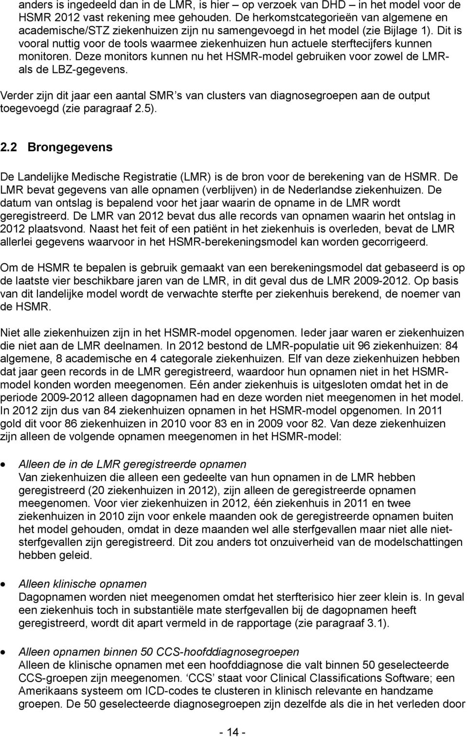 Dit is vooral nuttig voor de tools waarmee ziekenhuizen hun actuele sterftecijfers kunnen monitoren. Deze monitors kunnen nu het HSMR-model gebruiken voor zowel de LMRals de LBZ-gegevens.