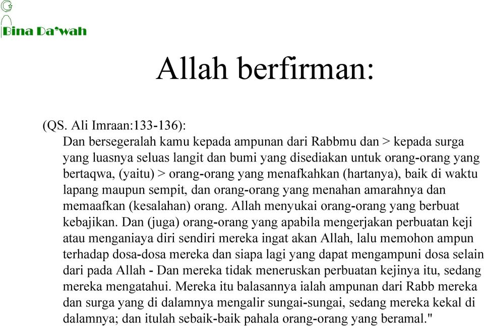 yang menafkahkan (hartanya), baik di waktu lapang maupun sempit, dan orang-orang yang menahan amarahnya dan memaafkan (kesalahan) orang. Allah menyukai orang-orang yang berbuat kebajikan.