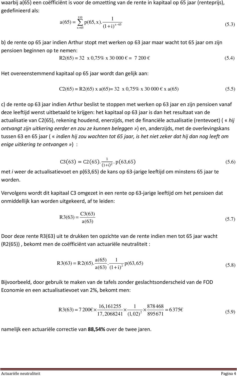 4) Het overeestemmed kapitaal op 65 jaar wordt da gelijk aa: C(65) = R(65) x a(65)= 3 x 0,75% x 30 000 x a(65) (5.