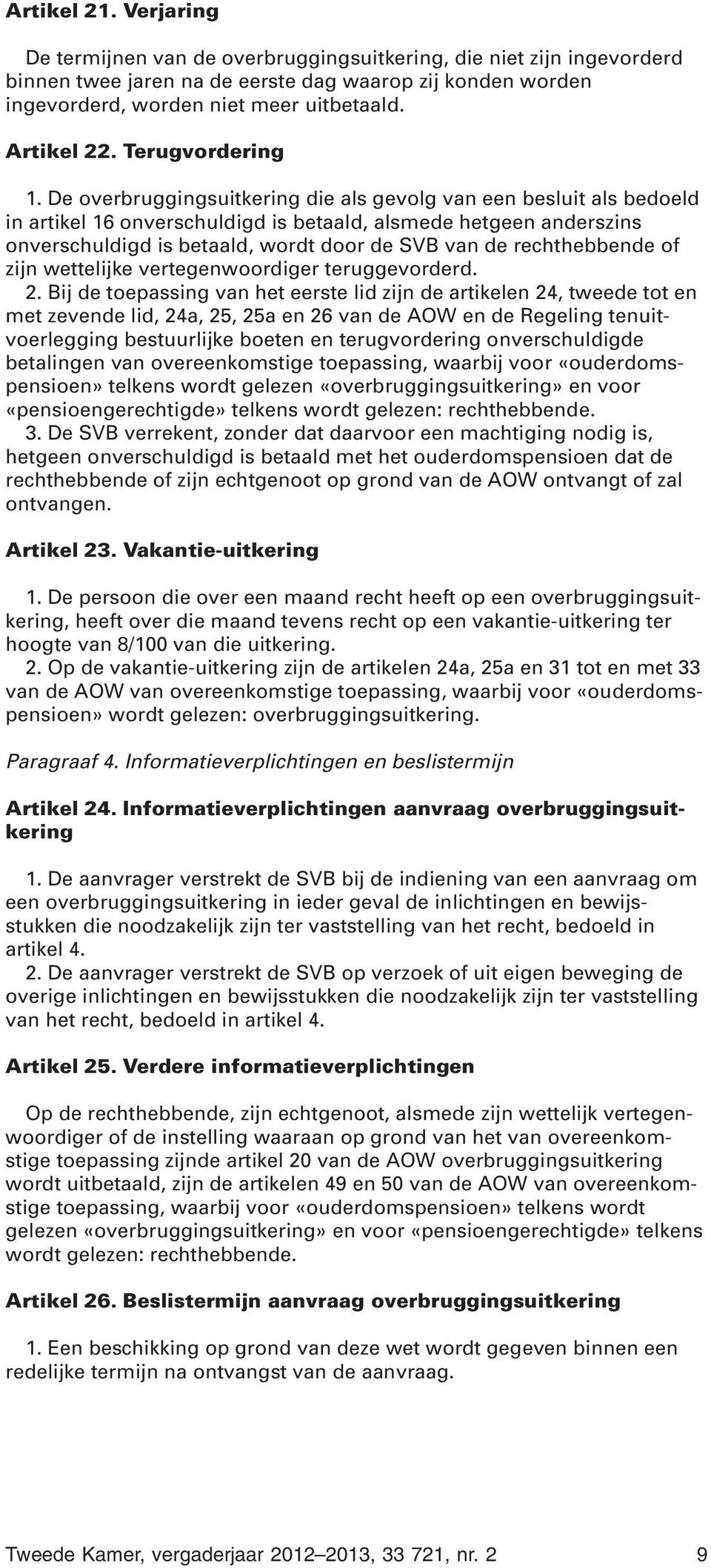 De overbruggingsuitkering die als gevolg van een besluit als bedoeld in artikel 16 onverschuldigd is betaald, alsmede hetgeen anderszins onverschuldigd is betaald, wordt door de SVB van de