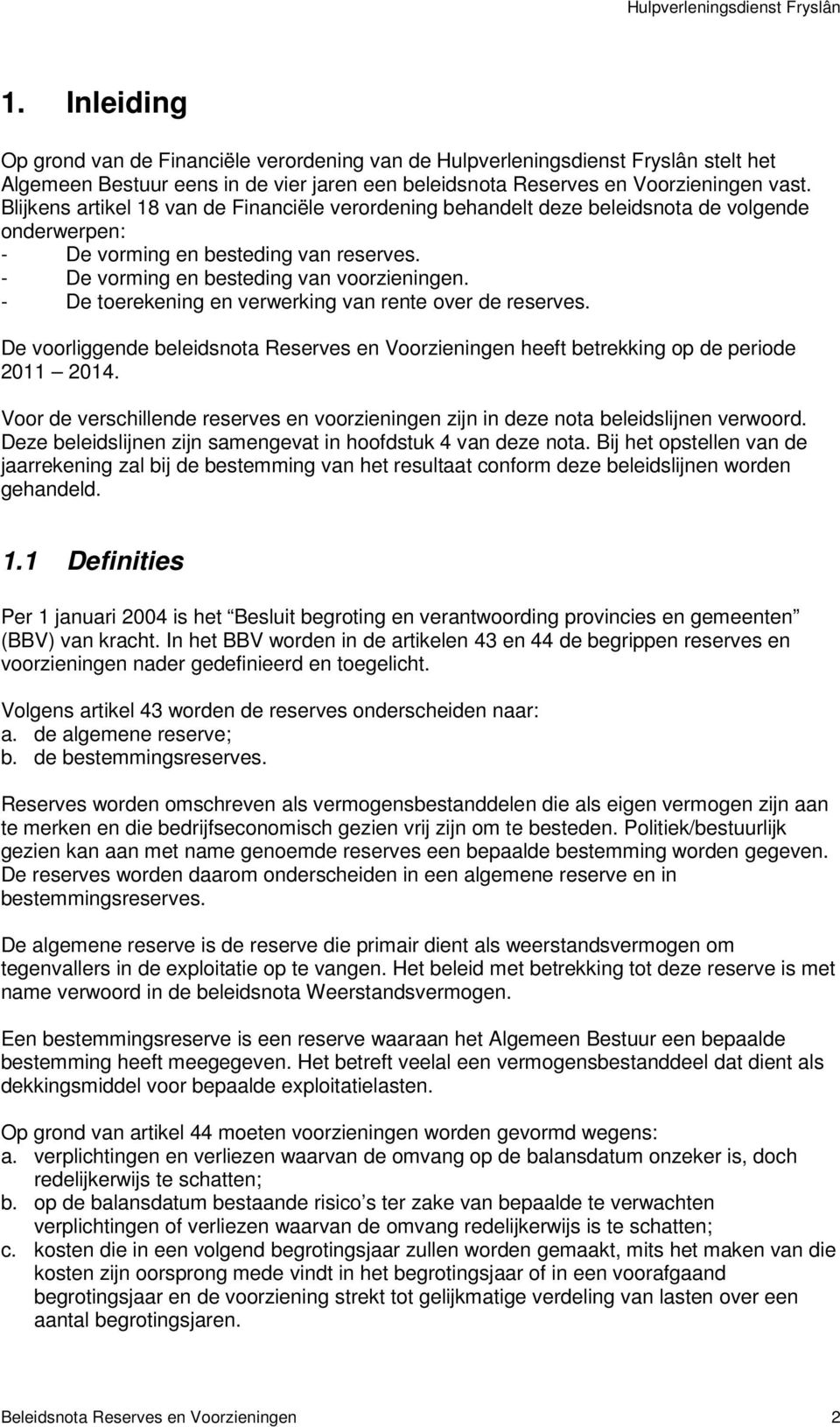 - De toerekening en verwerking van rente over de reserves. De voorliggende beleidsnota Reserves en Voorzieningen heeft betrekking op de periode 2011 2014.