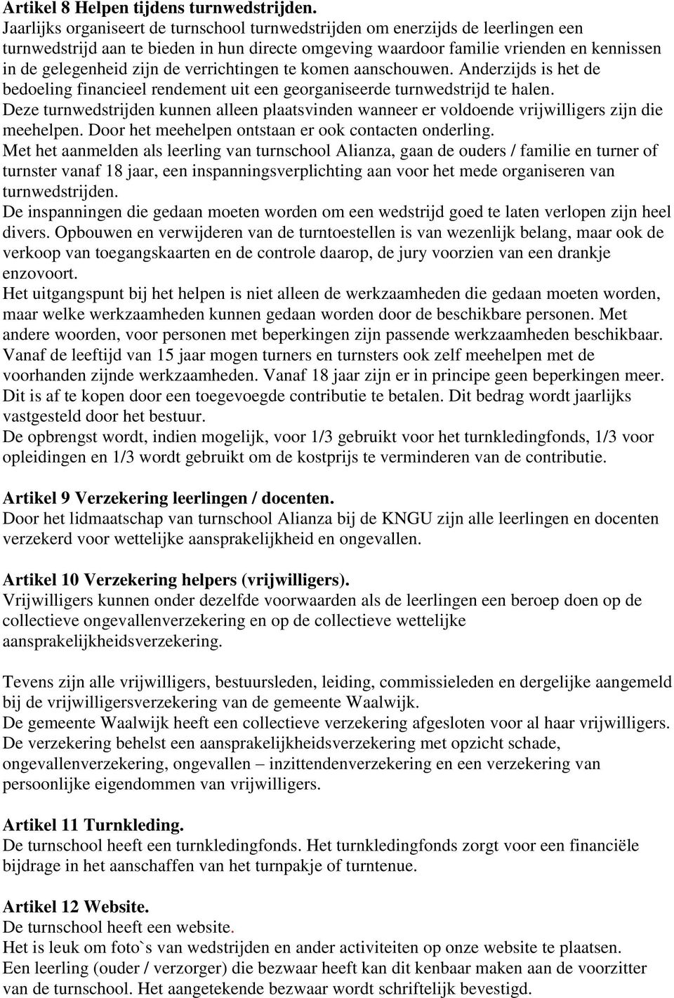 verrichtingen te komen aanschouwen. Anderzijds is het de bedoeling financieel rendement uit een georganiseerde turnwedstrijd te halen.