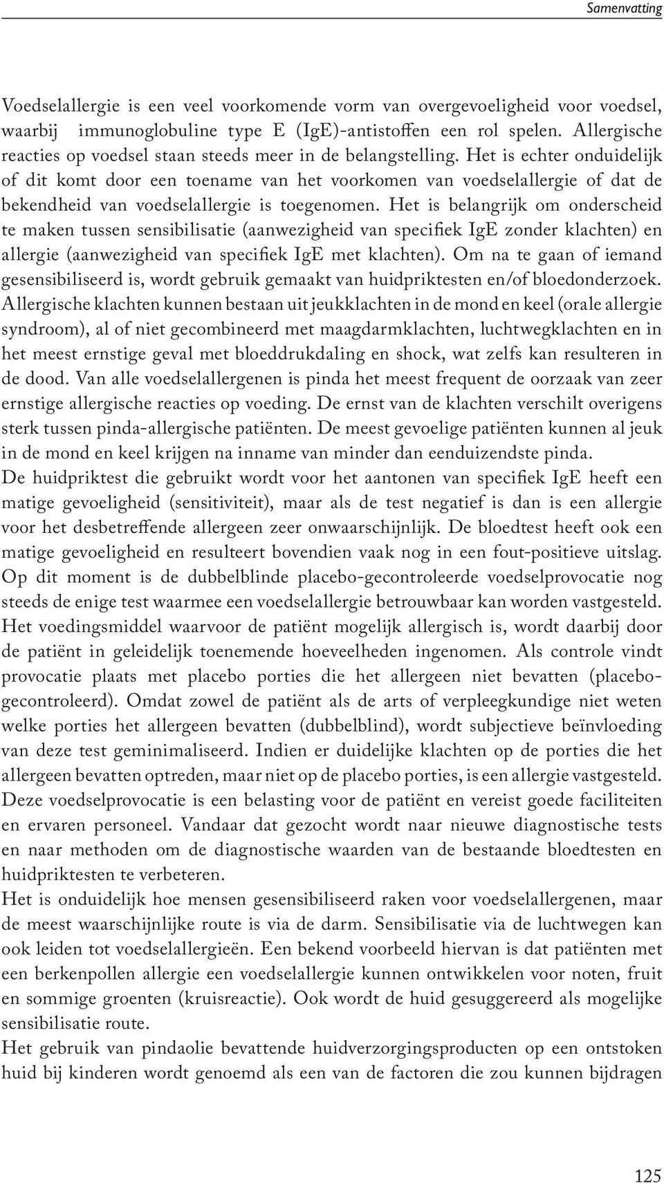 Het is echter onduidelijk of dit komt door een toename van het voorkomen van voedselallergie of dat de bekendheid van voedselallergie is toegenomen.