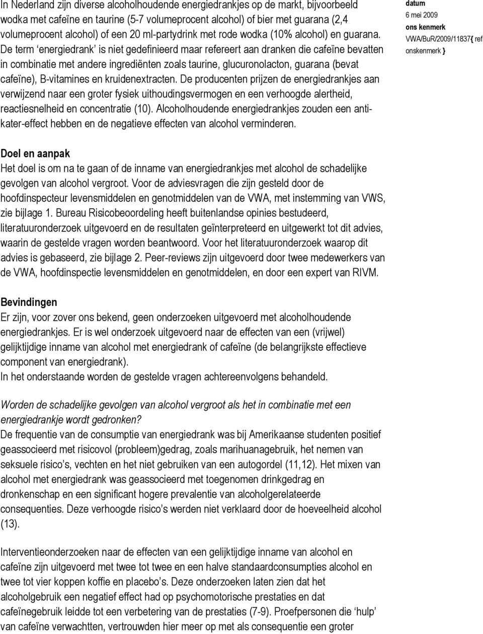 De term energiedrank is niet gedefinieerd maar refereert aan dranken die cafeïne bevatten in combinatie met andere ingrediënten zoals taurine, glucuronolacton, guarana (bevat cafeïne), B-vitamines en