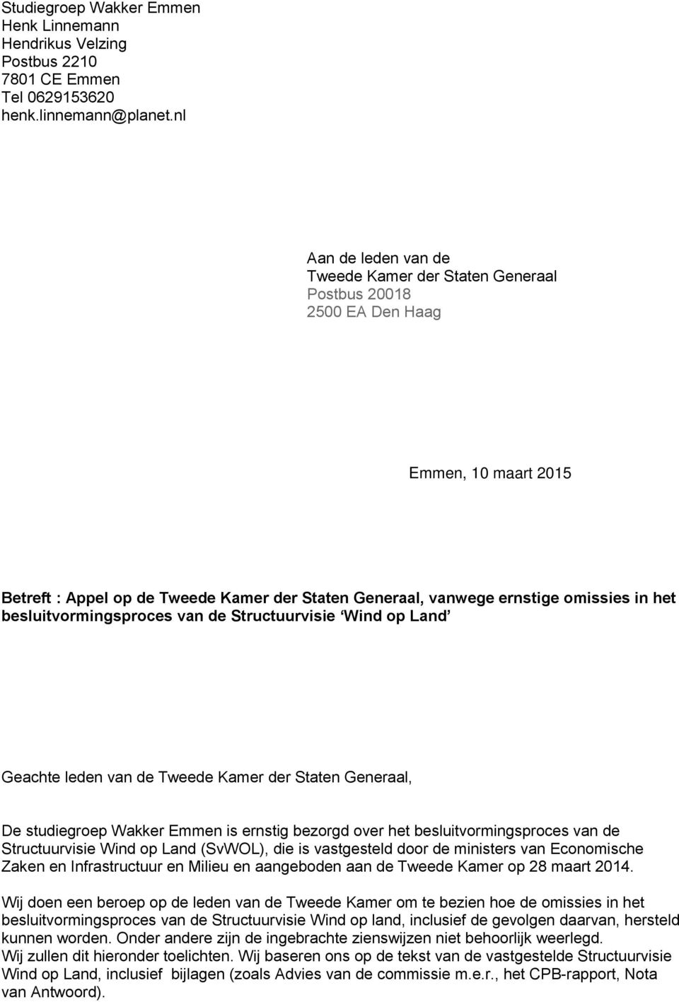 besluitvormingsproces van de Structuurvisie Wind op Land Geachte leden van de Tweede Kamer der Staten Generaal, De studiegroep Wakker Emmen is ernstig bezorgd over het besluitvormingsproces van de