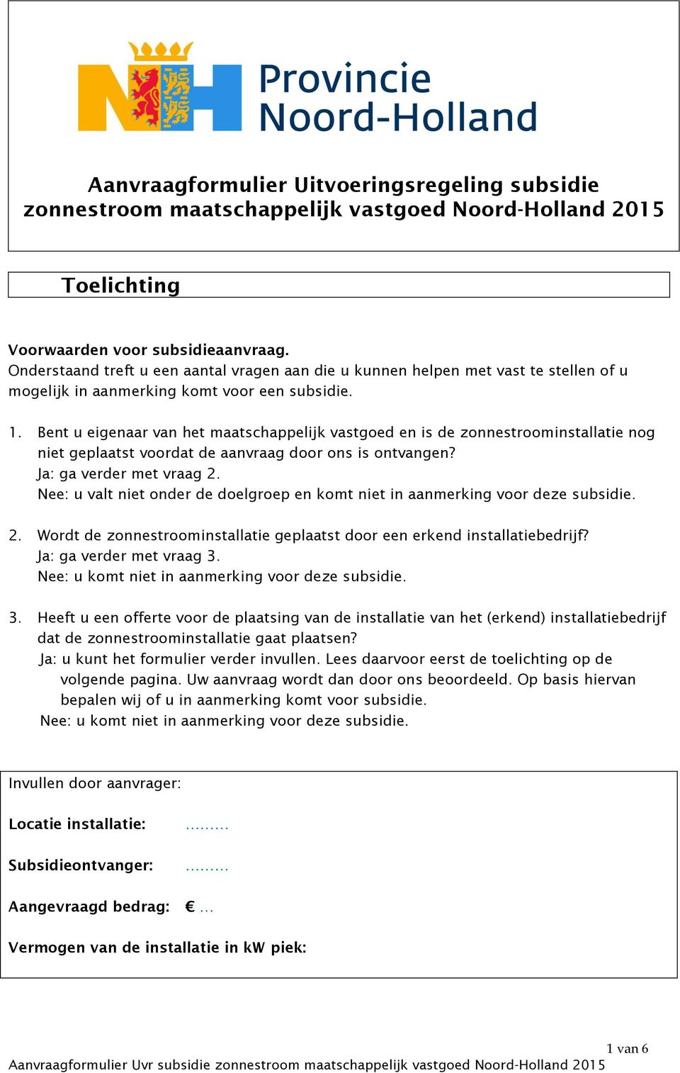 Bent u eigenaar van het maatschappelijk vastgoed en is de zonnestroominstallatie nog niet geplaatst voordat de aanvraag door ons is ontvangen? Ja: ga verder met vraag 2.