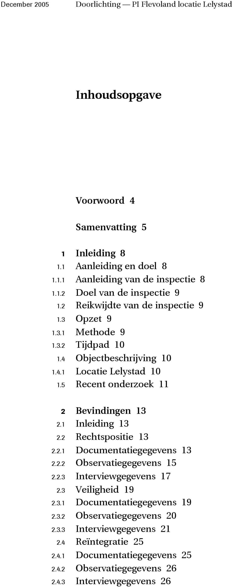 5 Recent onderzoek 11 2 Bevindingen 13 2.1 Inleiding 13 2.2 Rechtspositie 13 2.2.1 Documentatiegegevens 13 2.2.2 Observatiegegevens 15 2.2.3 Interviewgegevens 17 2.