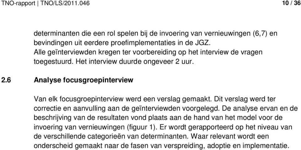 uur. 2.6 Analyse focusgroepinterview Van elk focusgroepinterview werd een verslag gemaakt. Dit verslag werd ter correctie en aanvulling aan de geïnterviewden voorgelegd.